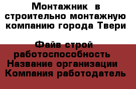Монтажник  в строительно-монтажную компанию города Твери "Файв-строй" работоспособность › Название организации ­ Компания-работодатель › Отрасль предприятия ­ Другое › Минимальный оклад ­ 35 000 - Все города Работа » Вакансии   . Ставропольский край,Невинномысск г.